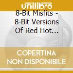 8-Bit Misfits - 8-Bit Versions Of Red Hot Chili Peppers cd musicale di 8