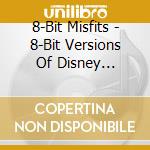 8-Bit Misfits - 8-Bit Versions Of Disney Classics V2 cd musicale di 8
