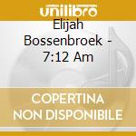Elijah Bossenbroek - 7:12 Am cd