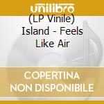 (LP Vinile) Island - Feels Like Air vinile