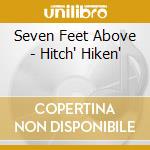 Seven Feet Above - Hitch' Hiken' cd