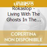 Rokaslop - Living With The Ghosts In The Trees cd