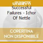 Successful Failures - Ichor Of Nettle cd musicale di Successful Failures