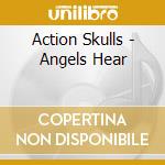 Action Skulls - Angels Hear cd