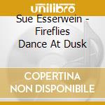Sue Esserwein - Fireflies Dance At Dusk cd