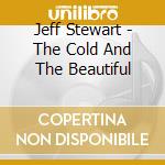Jeff Stewart - The Cold And The Beautiful cd