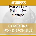 Poison Iv - Poison Iv: Mixtape cd