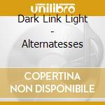 Dark Link Light - Alternatesses cd