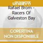 Rafael Brom - Racers Of Galveston Bay cd musicale di Rafael Brom