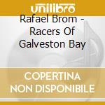 Rafael Brom - Racers Of Galveston Bay cd