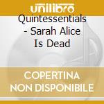 Quintessentials - Sarah Alice Is Dead cd