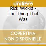 Rick Wickid - The Thing That Was cd