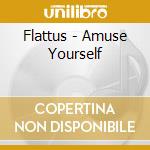 Flattus - Amuse Yourself cd