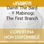 Damh The Bard - Y Mabinogi: The First Branch cd musicale di Damh The Bard
