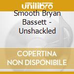 Smooth Bryan Bassett - Unshackled cd musicale di Smooth Bryan Bassett