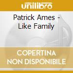Patrick Ames - Like Family cd musicale di Patrick Ames