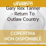 Gary Rex Tanner - Return To Outlaw Country cd