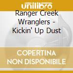 Ranger Creek Wranglers - Kickin' Up Dust cd musicale di Ranger Creek Wranglers