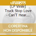 (LP Vinile) Truck Stop Love - Can'T Hear It: 1991-1994 lp vinile di Truck Stop Love