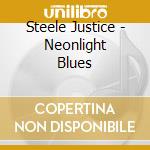 Steele Justice - Neonlight Blues cd musicale di Steele Justice