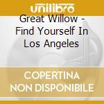Great Willow - Find Yourself In Los Angeles cd