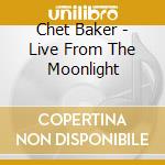 Chet Baker - Live From The Moonlight cd