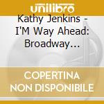Kathy Jenkins - I'M Way Ahead: Broadway Jazzed! cd
