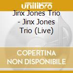 Jinx Jones Trio - Jinx Jones Trio (Live) cd musicale di Jinx Jones Trio