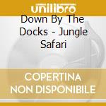 Down By The Docks - Jungle Safari cd