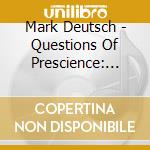 Mark Deutsch - Questions Of Prescience: Picasso Tunings cd