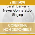 Sarah Barker - Never Gonna Stop Singing cd