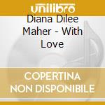 Diana Dilee Maher - With Love cd musicale di Diana Dilee Maher