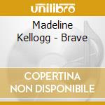 Madeline Kellogg - Brave cd