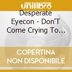 Desperate Eyecon - Don'T Come Crying To Me - Ep cd