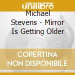 Michael Stevens - Mirror Is Getting Older cd