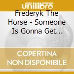 Frederyk The Horse - Someone Is Gonna Get Hurt!! cd musicale di Frederyk The Horse