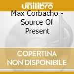Max Corbacho - Source Of Present cd musicale di Max Corbacho