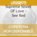 Supreme Soviet Of Love - See Red cd