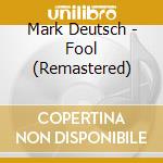 Mark Deutsch - Fool (Remastered) cd
