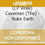 (LP Vinile) Cavemen (The) - Nuke Earth