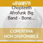 Chopteeth Afrofunk Big Band - Bone Reader cd musicale di Chopteeth Afrofunk Big Band