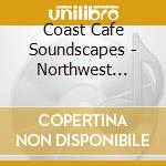 Coast Cafe Soundscapes - Northwest Chill cd