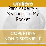 Pam Asberry - Seashells In My Pocket cd musicale di Pam Asberry