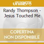 Randy Thompson - Jesus Touched Me cd