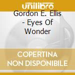 Gordon E. Ellis - Eyes Of Wonder cd