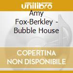 Amy Fox-Berkley - Bubble House cd