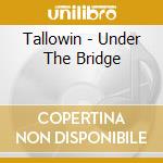 Tallowin - Under The Bridge cd musicale di Tallowin
