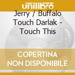 Jerry / Buffalo Touch Darlak - Touch This cd
