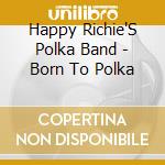 Happy Richie'S Polka Band - Born To Polka cd