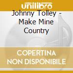 Johnny Tolley - Make Mine Country cd
